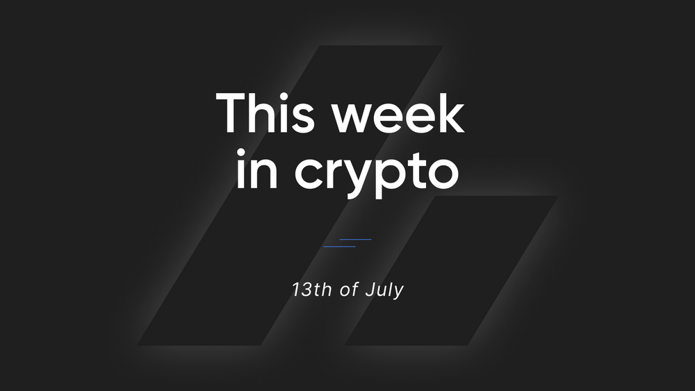 This Week in Crypto - 13th of July