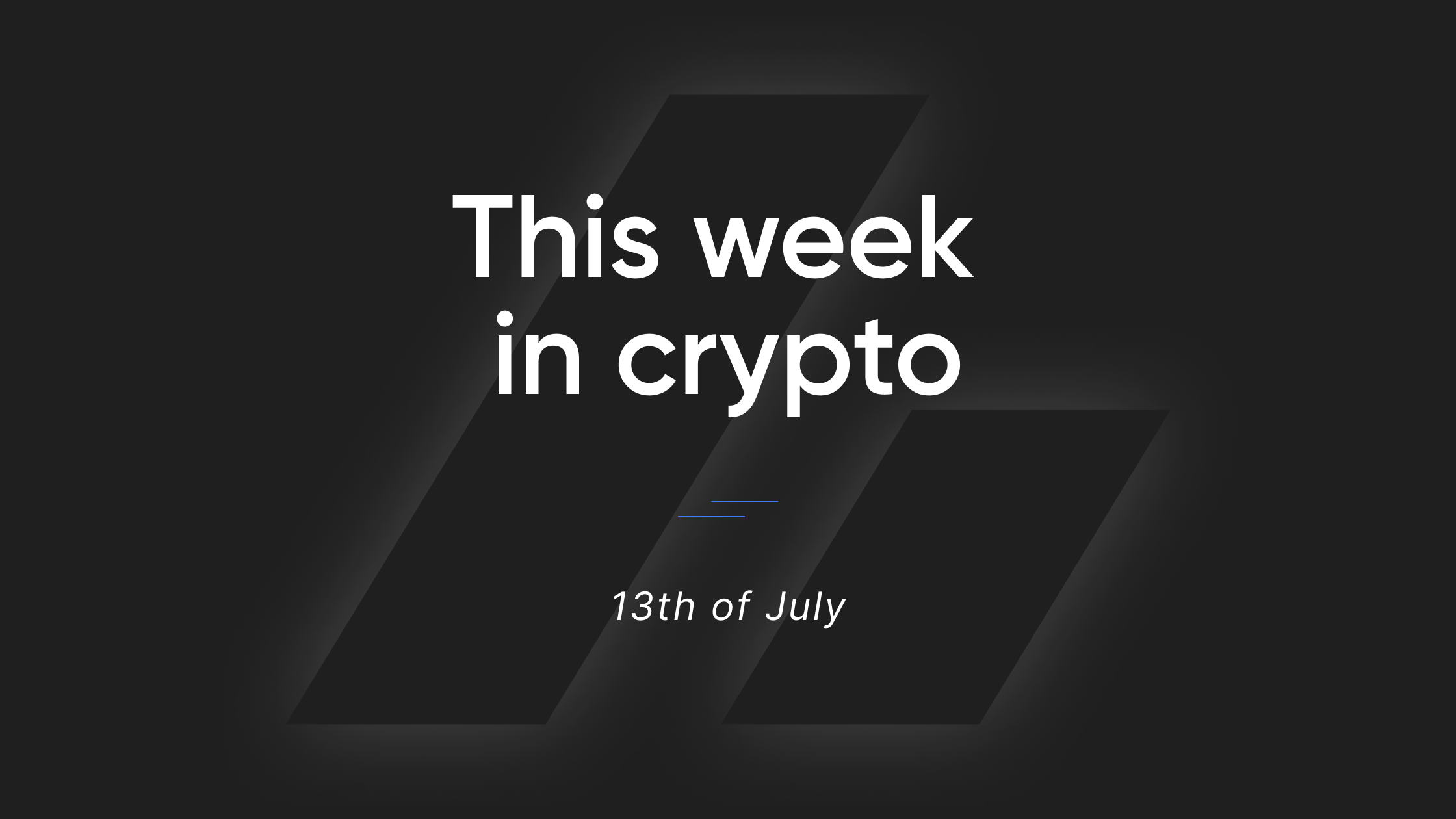 This Week in Crypto - 13th of July